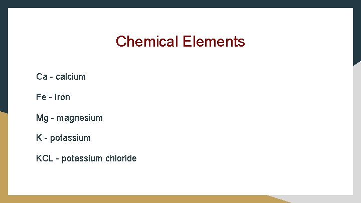 Chemical Elements Ca - calcium Fe - Iron Mg - magnesium K - potassium