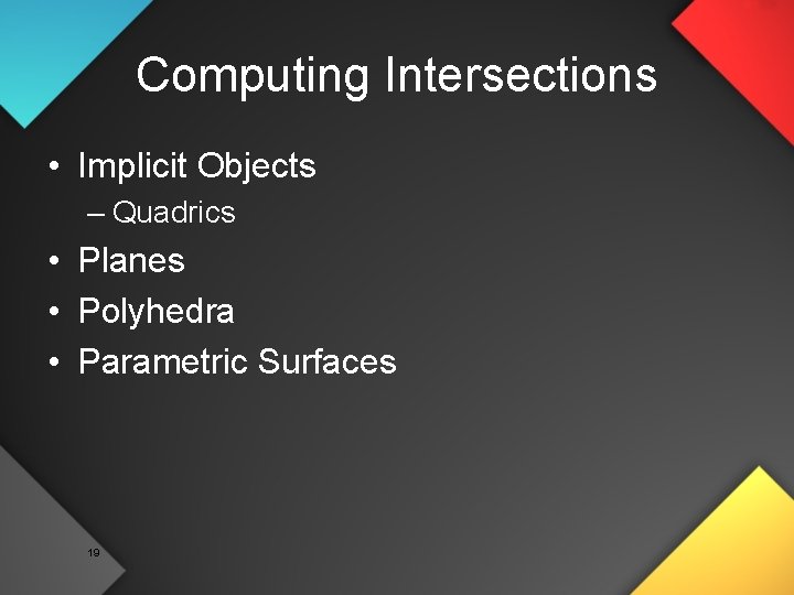 Computing Intersections • Implicit Objects – Quadrics • Planes • Polyhedra • Parametric Surfaces