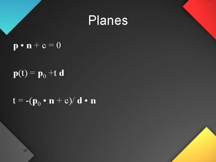 Planes p • n+c=0 p(t) = p 0 +t d t = -(p 0