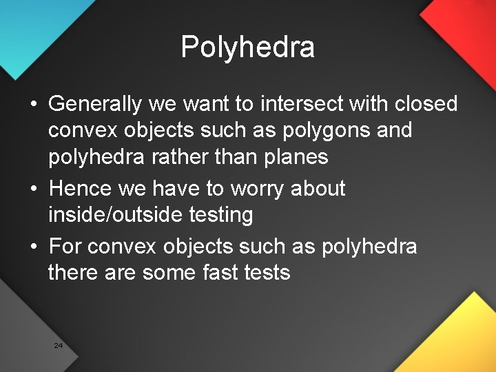 Polyhedra • Generally we want to intersect with closed convex objects such as polygons