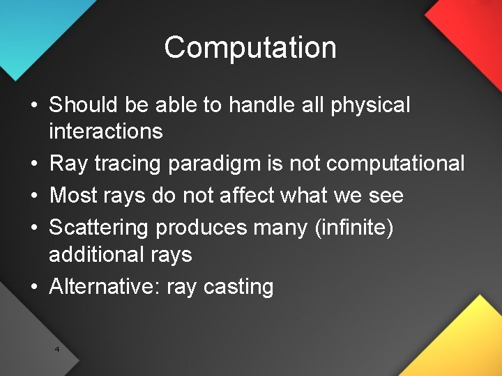 Computation • Should be able to handle all physical interactions • Ray tracing paradigm