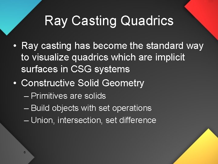 Ray Casting Quadrics • Ray casting has become the standard way to visualize quadrics