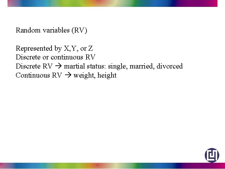 Random variables (RV) Represented by X, Y, or Z Discrete or continuous RV Discrete