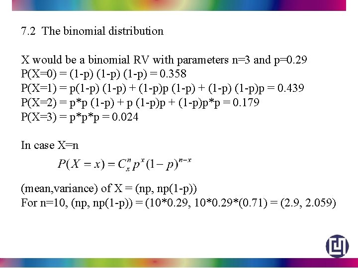 7. 2 The binomial distribution X would be a binomial RV with parameters n=3