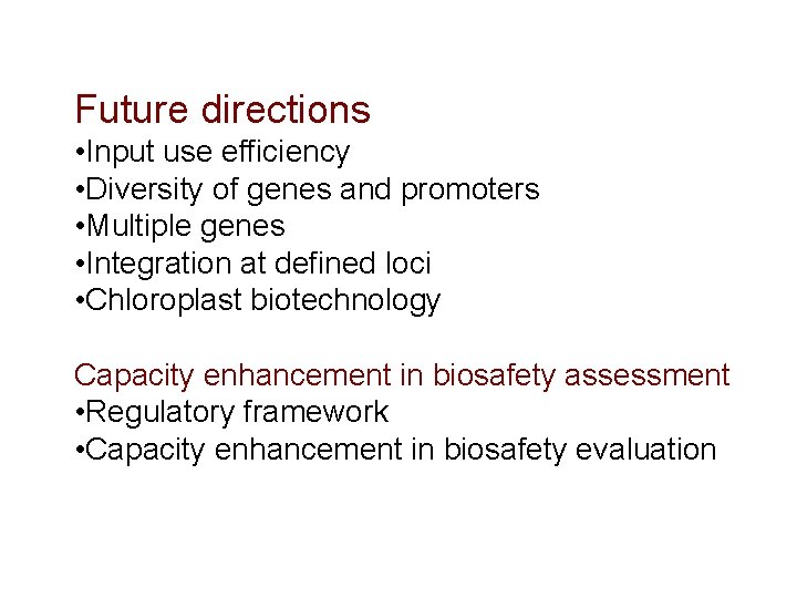 Future directions • Input use efficiency • Diversity of genes and promoters • Multiple
