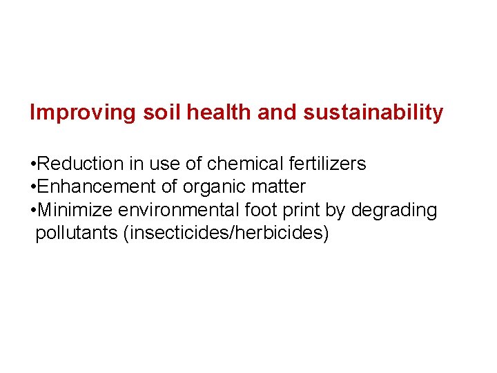 Improving soil health and sustainability • Reduction in use of chemical fertilizers • Enhancement