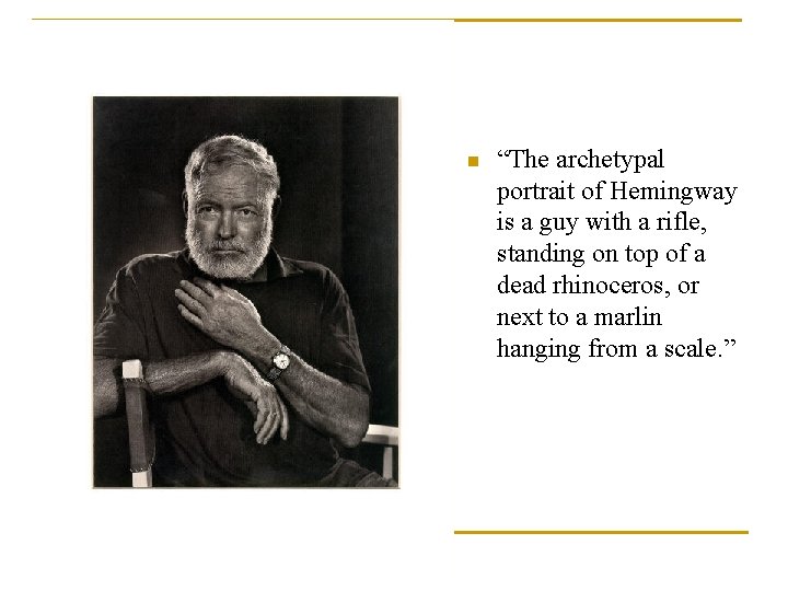 n “The archetypal portrait of Hemingway is a guy with a rifle, standing on n “The archetypal portrait of Hemingway is a guy with a rifle, standing on