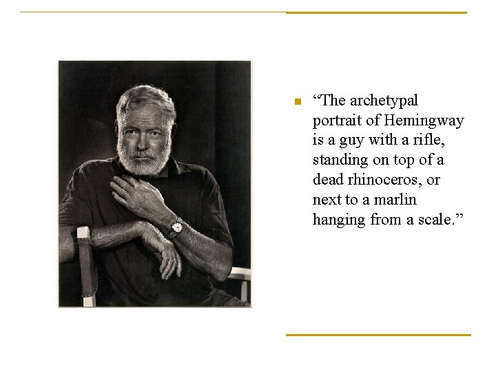 n “The archetypal portrait of Hemingway is a guy with a rifle, standing on