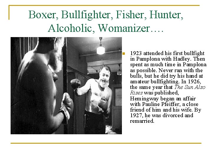Boxer, Bullfighter, Fisher, Hunter, Alcoholic, Womanizer…. n 1923 attended his first bullfight in Pamplona Boxer, Bullfighter, Fisher, Hunter, Alcoholic, Womanizer…. n 1923 attended his first bullfight in Pamplona