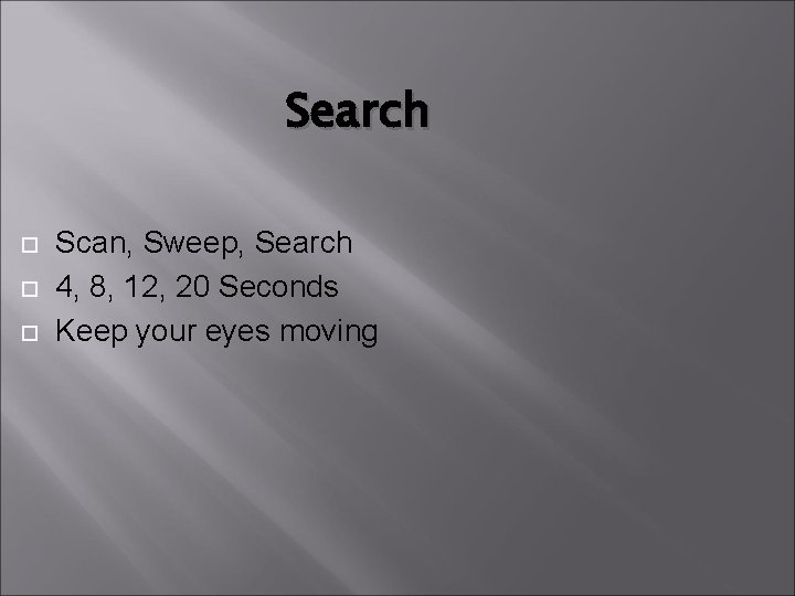 Search Scan, Sweep, Search 4, 8, 12, 20 Seconds Keep your eyes moving 