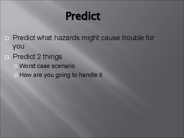 Predict what hazards might cause trouble for you Predict 2 things Worst case scenario