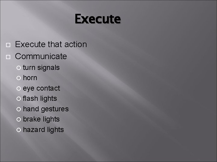 Execute that action Communicate turn signals horn eye contact flash lights hand gestures brake