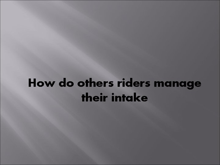 How do others riders manage their intake 