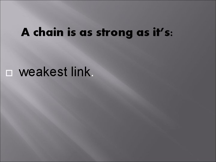 A chain is as strong as it’s: weakest link. 