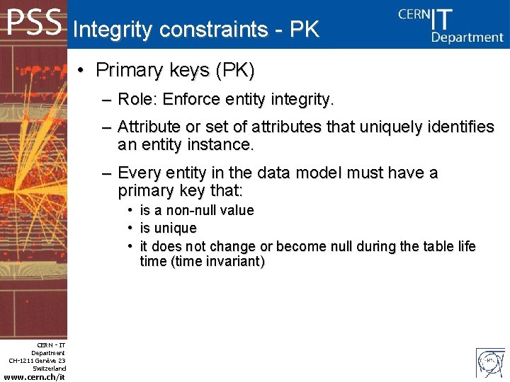 Integrity constraints - PK • Primary keys (PK) – Role: Enforce entity integrity. –