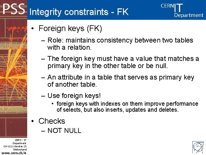 Integrity constraints - FK • Foreign keys (FK) – Role: maintains consistency between two