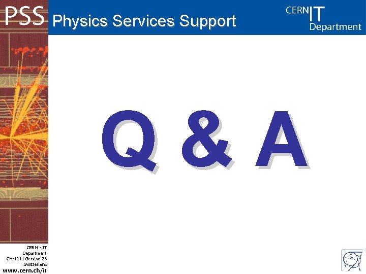 Physics Services Support Q&A CERN - IT Department CH-1211 Genève 23 Switzerland www. cern.