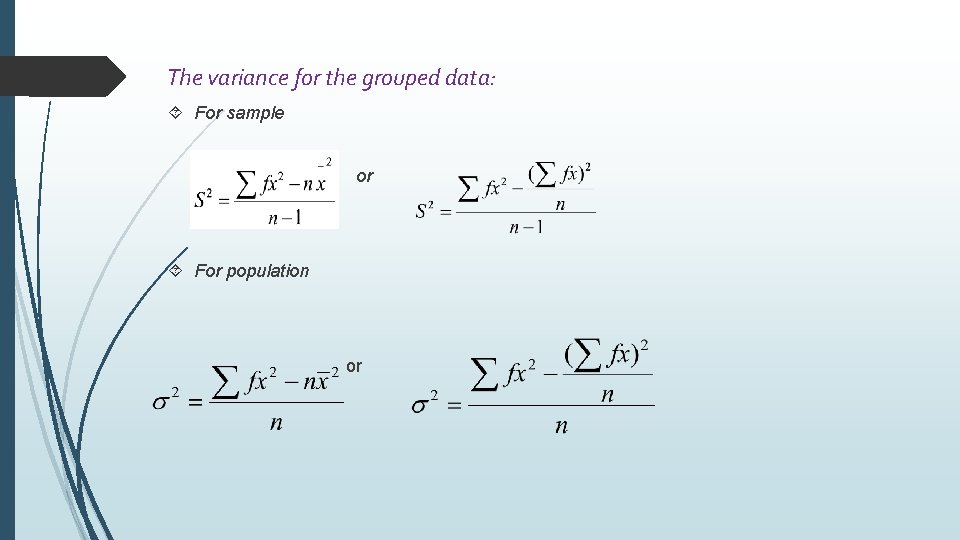 The variance for the grouped data: For sample or For population or 