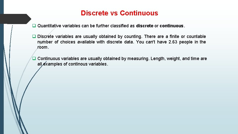 Discrete vs Continuous q Quantitative variables can be further classified as discrete or continuous.