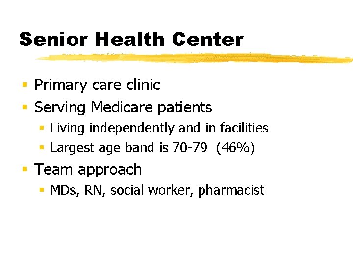 Senior Health Center § Primary care clinic § Serving Medicare patients § Living independently