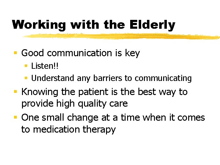 Working with the Elderly § Good communication is key § Listen!! § Understand any