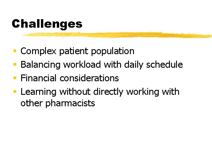 Challenges § § Complex patient population Balancing workload with daily schedule Financial considerations Learning