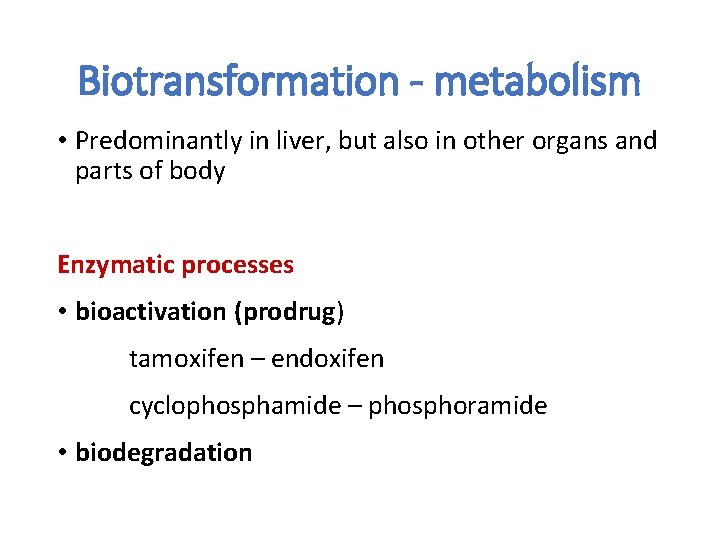 Biotransformation - metabolism • Predominantly in liver, but also in other organs and parts