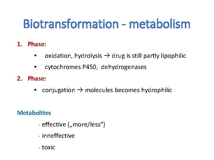 Biotransformation - metabolism 1. Phase: • oxidation, hydrolysis drug is still partly lipophilic •