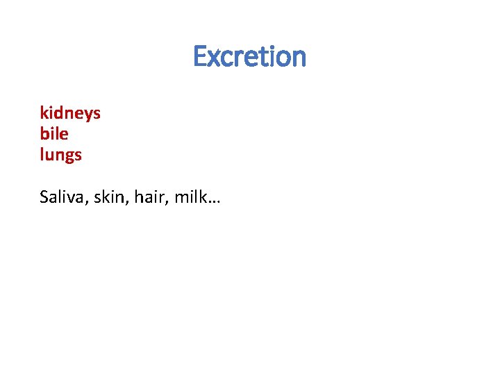 Excretion kidneys bile lungs Saliva, skin, hair, milk… 