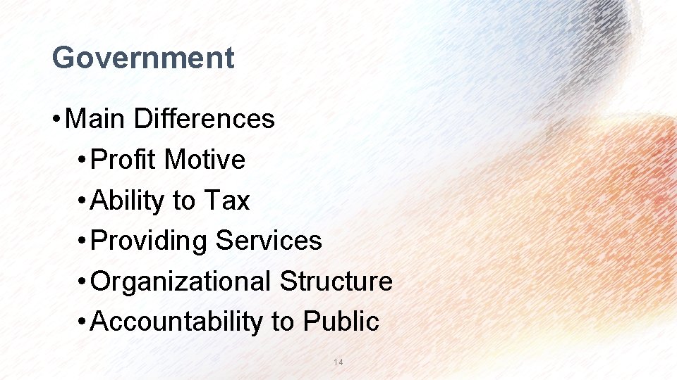 Government • Main Differences • Profit Motive • Ability to Tax • Providing Services