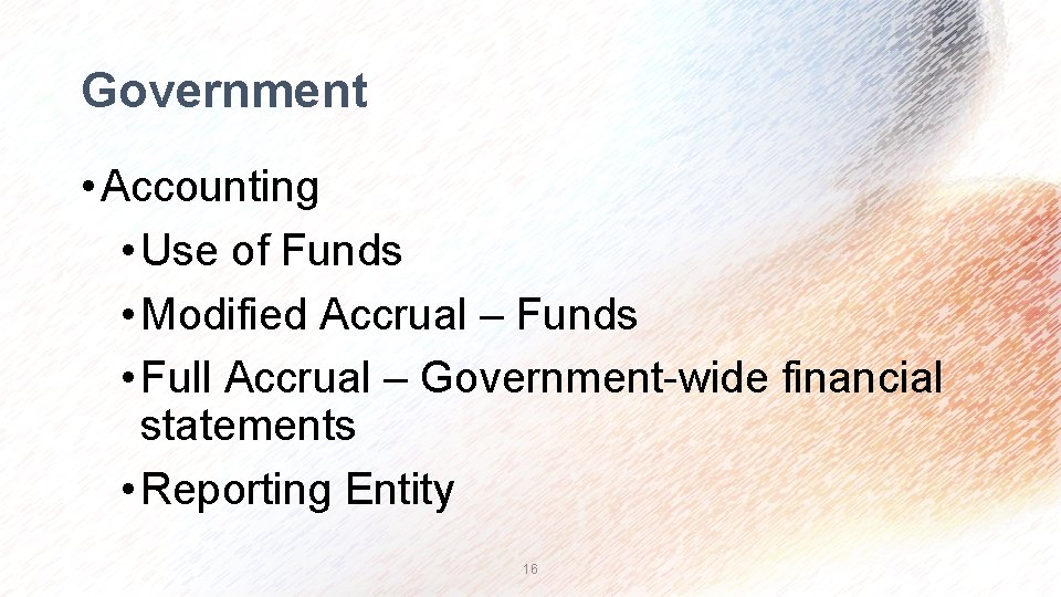 Government • Accounting • Use of Funds • Modified Accrual – Funds • Full
