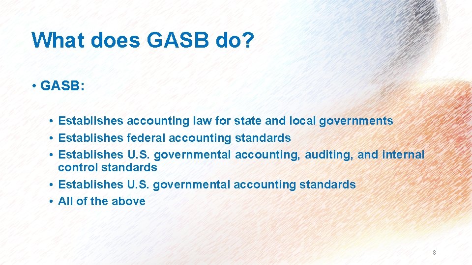 What does GASB do? • GASB: • Establishes accounting law for state and local