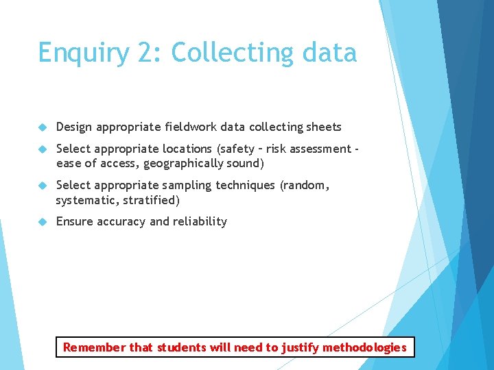 Enquiry 2: Collecting data Design appropriate fieldwork data collecting sheets Select appropriate locations (safety