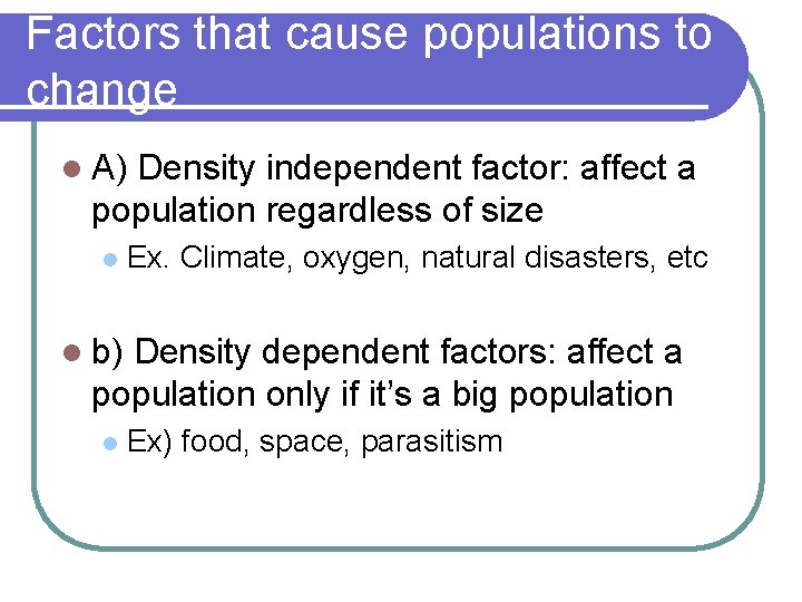 Factors that cause populations to change l A) Density independent factor: affect a population