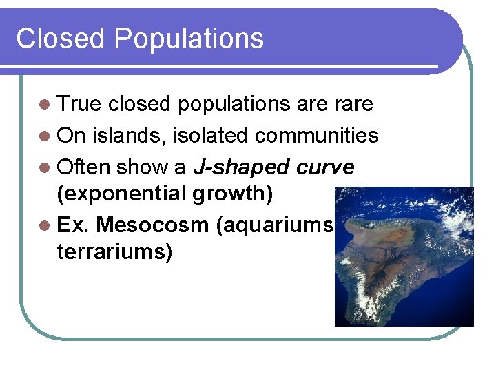 Closed Populations l True closed populations are rare l On islands, isolated communities l