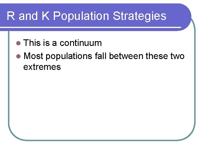 R and K Population Strategies l This is a continuum l Most populations fall