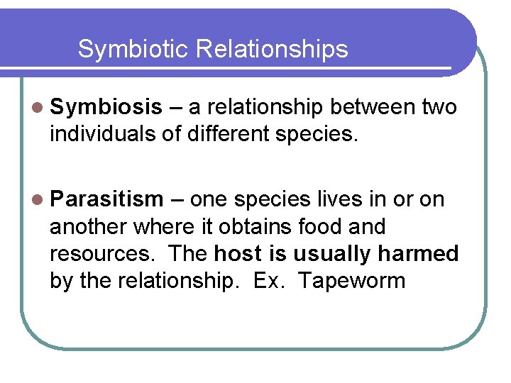 Symbiotic Relationships l Symbiosis – a relationship between two individuals of different species. l
