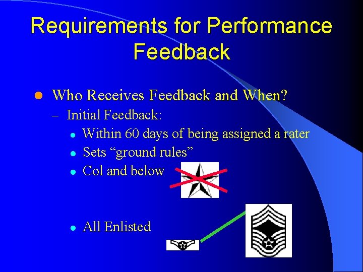 Requirements for Performance Feedback l Who Receives Feedback and When? – Initial Feedback: l