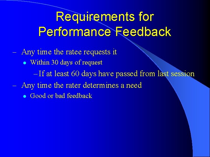 Requirements for Performance Feedback – Any time the ratee requests it l Within 30