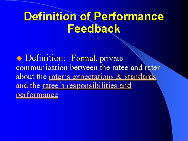Definition of Performance Feedback u Definition: Formal, private communication between the ratee and rater