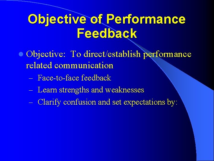 Objective of Performance Feedback l Objective: To direct/establish performance related communication – Face-to-face feedback