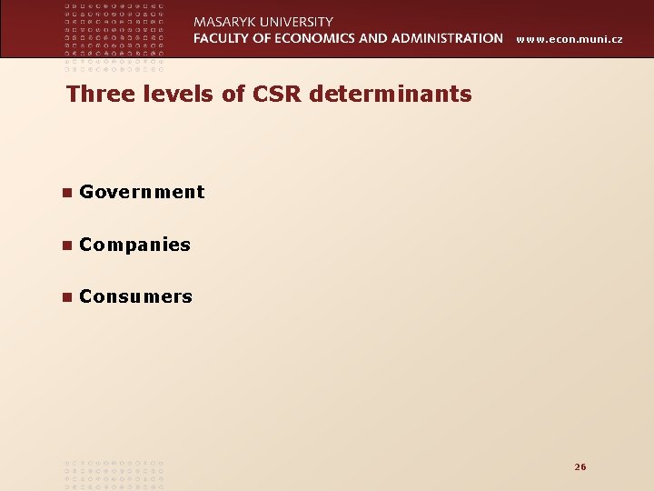 www. econ. muni. cz Three levels of CSR determinants n Government n Companies n