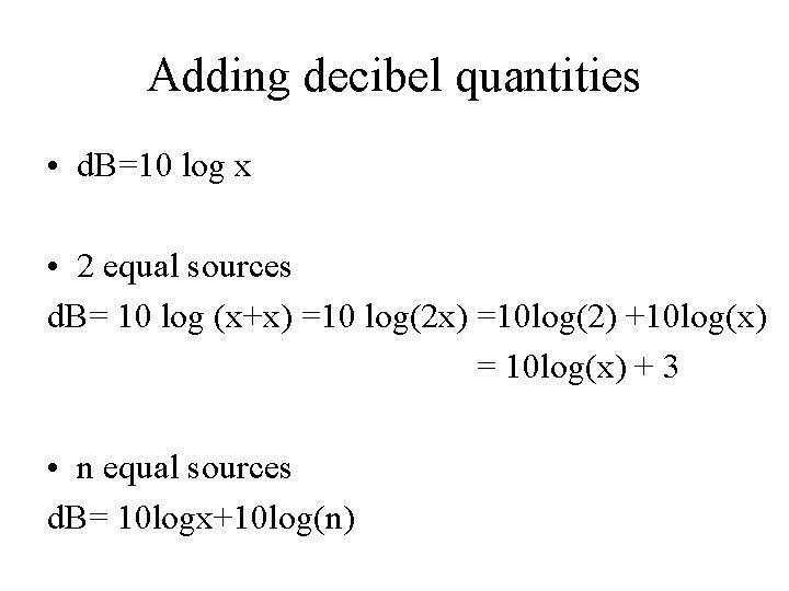 Adding decibel quantities • d. B=10 log x • 2 equal sources d. B=