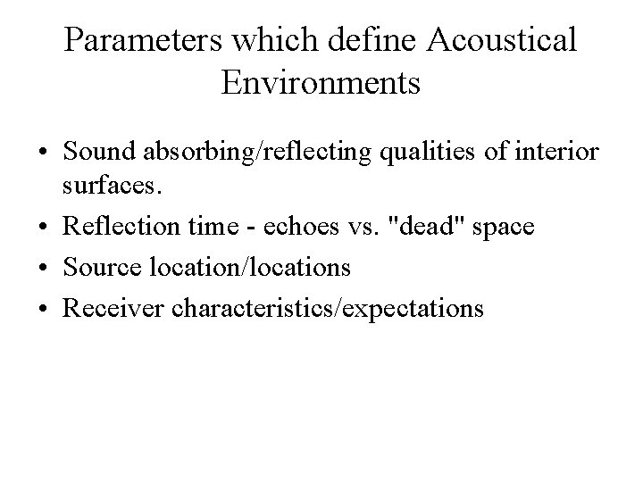 Parameters which define Acoustical Environments • Sound absorbing/reflecting qualities of interior surfaces. • Reflection