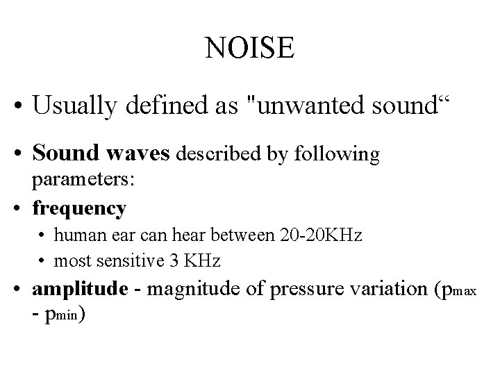 NOISE • Usually defined as "unwanted sound“ • Sound waves described by following parameters: