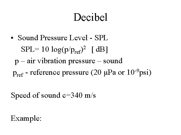 Decibel • Sound Pressure Level - SPL= 10 log(p/pref)2 [ d. B] p –