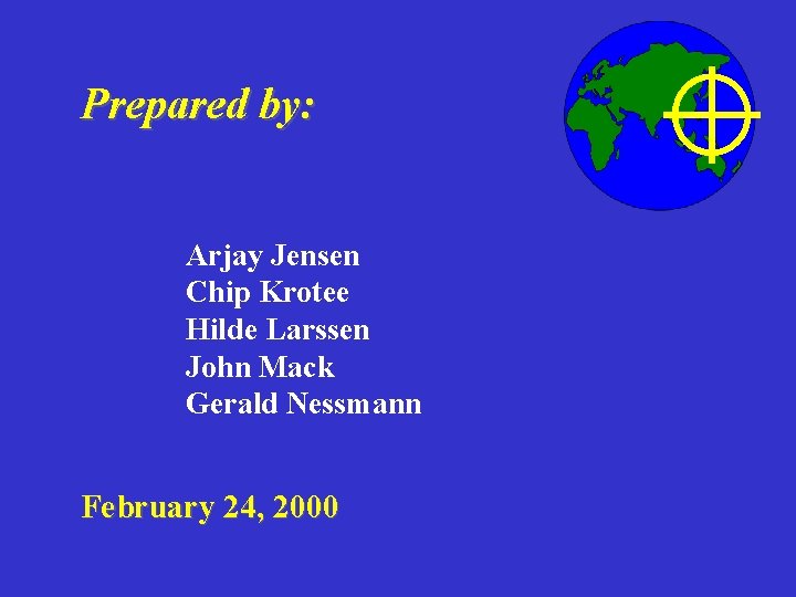 Prepared by: Arjay Jensen Chip Krotee Hilde Larssen John Mack Gerald Nessmann February 24,