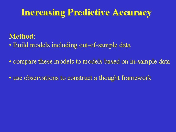 Increasing Predictive Accuracy Method: • Build models including out-of-sample data • compare these models