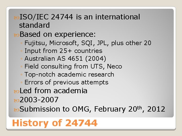  ISO/IEC 24744 is an international standard Based on experience: ◦ Fujitsu, Microsoft, SQI,