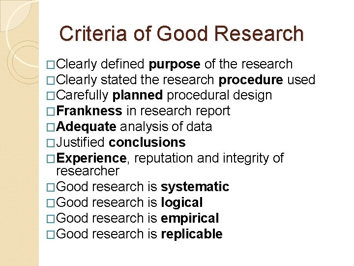 Criteria of Good Research �Clearly defined purpose of the research �Clearly stated the research